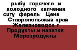 рыбу  горячего  и  холодного  капчения  сигу  фарель › Цена ­ 100 - Ставропольский край, Железноводск г. Продукты и напитки » Морепродукты   